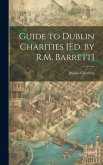 Guide to Dublin Charities [Ed. by R.M. Barrett]