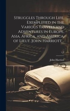 Struggles Through Life, Exemplified in the Various Travels and Adventures in Europe, Asia, Africa, and America, of Lieut. John Harriott ..; v.2 - Harriott, John