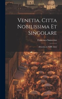 Venetia, citta nobilissima et singolare: Descritta in XIIII. libri - Sansovino, Francesco