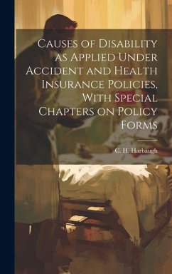 Causes of Disability as Applied Under Accident and Health Insurance Policies, With Special Chapters on Policy Forms