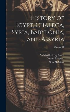 History of Egypt, Chaldea, Syria, Babylonia, and Assyria; Volume 11 - Sayce, Archibald Henry; Maspero, Gaston; McClure, M. L.