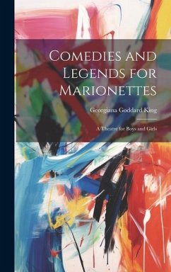 Comedies and Legends for Marionettes: A Theatre for Boys and Girls - King, Georgiana Goddard