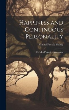 Happiness and Continuous Personality; or, Life's Purposive Appearance - Shorey, Samuel Fernald