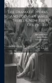 The Dramatic Works And Poems Of James Shirley, Now First Collected: The Grateful Servant. The Traitor. Love's Cruelty. Love In A Maze. The Bird In A C