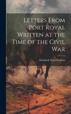 Letters From Port Royal Written at the Time of the Civil War - Pearson, Elizabeth Ware