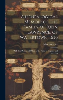 A Genealogical Memoir of the Family of John Lawrence, of Watertown, 1636: With Brief Notices of Others of the Name in England and America - Lawrence, John