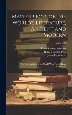 Masterpieces of the World's Literature, Ancient and Modern: The Great Authors of the World With Their Master Productions; Volume 12 - Peck, Harry Thurston; Stockton, Frank Richard; Hawthorne, Julian