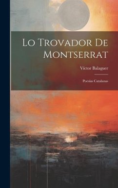 Lo Trovador De Montserrat: Poesías Catalanas - Balaguer, Víctor