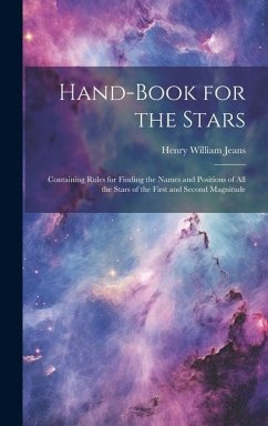 Hand-Book for the Stars: Containing Rules for Finding the Names and Positions of All the Stars of the First and Second Magnitude - Jeans, Henry William