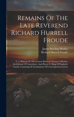 Remains Of The Late Reverend Richard Hurrell Froude: V. 2. History Or The Contest Between Thomas À Becket, Archbishop Of Canterbury, And Henry Ii, Kin - Froude, Richard Hurrell