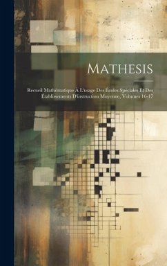Mathesis: Recueil Mathématique À L'usage Des Écoles Spéciales Et Des Établissements D'instruction Moyenne, Volumes 16-17 - Anonymous