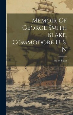 Memoir Of George Smith Blake, Commodore U. S. N - (Jr. )., Frank Blake