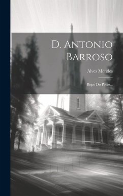 D. Antonio Barroso: Bispo Do Porto... - Mendes, Alves