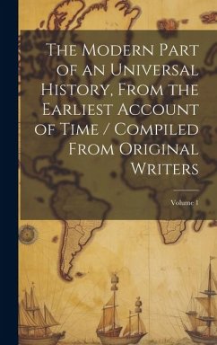 The Modern Part of an Universal History, From the Earliest Account of Time / Compiled From Original Writers; Volume 1 - Anonymous