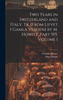 Two Years in Switzerland and Italy, Tr. [From Lifvet I Gamla Verden] by M. Howitt, Part 919, volume 1 - Howitt, Mary; Bremer, Fredrika