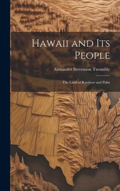 Hawaii and Its People: The Land of Rainbow and Palm - Twombly, Alexander Stevenson