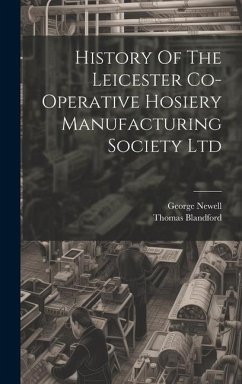 History Of The Leicester Co-operative Hosiery Manufacturing Society Ltd - Blandford, Thomas; Newell, George