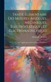 Traité Élémentaire Des Mesures Absolues, Mécaniques, Électrostatiques Et Électromagnétiques: Avec Applications À De Nombreux Problèmes