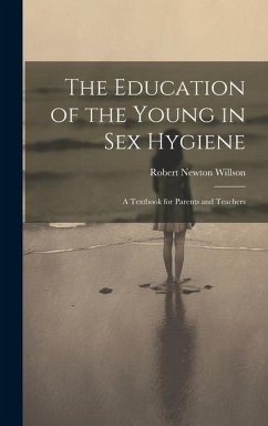 The Education of the Young in Sex Hygiene: A Textbook for Parents and Teachers - Willson, Robert Newton