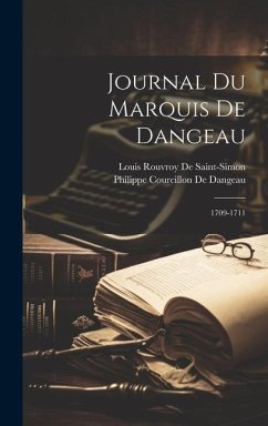 Journal Du Marquis De Dangeau: 1709-1711 - De Dangeau, Philippe Courcillon; De Saint-Simon, Louis Rouvroy