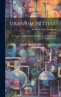 Uranium In Steel: The History And Function Of This Element In The Making Of Uranium Steels - Company, Standard Alloys