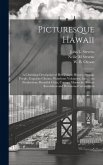 Picturesque Hawaii; a Charming Description of Her Unique History, Strange People, Exquisite Climate, Wondrous Volcanoes, Luxurious Productions, Beauti