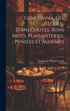 Genlisiana, Ou, Recueil D'anecdotes, Bons Mots, Plaisanteries, Pensées Et Maximes ......