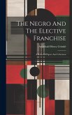 The Negro And The Elective Franchise: A Series Of Papers And A Sermon