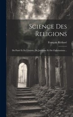 Science Des Religions: Du Passé Et De L'avenir, Du Judaïsme Et Du Christianisme... - Réthoré, François