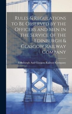 Rules & Regulations to Be Observed by the Officers and Men in the Service of the Edinburgh & Glasgow Railway Company