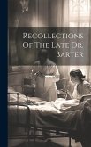 Recollections Of The Late Dr. Barter