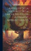 Antiquité De La Nation Et De La Langue Des Celtes, Autrement Appelléz Gaulois