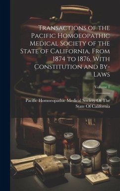 Transactions of the Pacific Homoeopathic Medical Society of the State of California, From 1874 to 1876, With Constitution and By-Laws; Volume 1