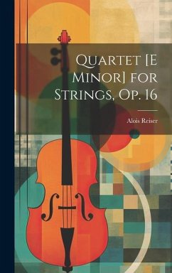 Quartet [E Minor] for Strings, Op. 16 - Reiser, Alois