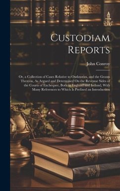 Custodiam Reports: Or, a Collection of Cases Relative to Outlawries, and the Grants Thereon, As Argued and Determined On the Revenue Side - Conroy, John