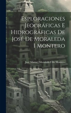 Esploraciones Jeográficas E Hidrográficas De José De Moraleda I Montero - de Montero, José Manuel Moraleda I.
