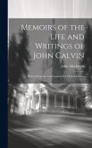 Memoirs of the Life and Writings of John Calvin; Printed From the Last London Ed. With Additions