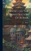 Report On The Administration Of Burma