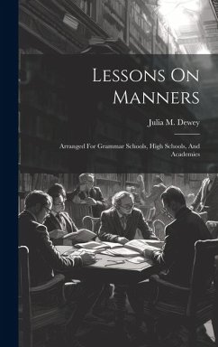 Lessons On Manners: Arranged For Grammar Schools, High Schools, And Academies - Dewey, Julia M.
