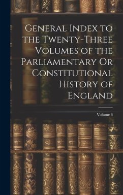 General Index to the Twenty-Three Volumes of the Parliamentary Or Constitutional History of England; Volume 6 - Anonymous