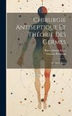 Chirurgie Antiseptique Et Théorie Des Germes: Oeuvres Réunies