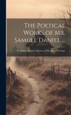 The Poetical Works of Mr. Samuel Daniel ...: To Which Is Prefix'd, Memoirs of His Life and Writings