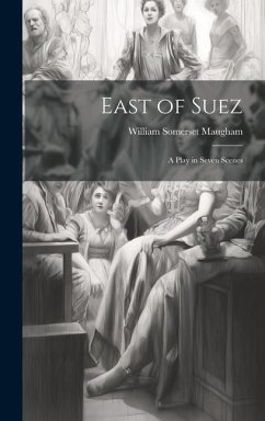 East of Suez: A Play in Seven Scenes - Maugham, William Somerset