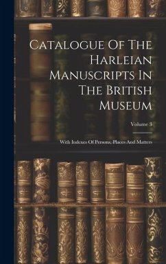 Catalogue Of The Harleian Manuscripts In The British Museum: With Indexes Of Persons, Places And Matters; Volume 3 - Anonymous