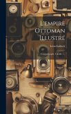 L'empire Ottoman Illustré: Constantinople, Volume 1...