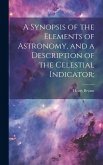 A Synopsis of the Elements of Astronomy, and a Description of the Celestial Indicator;