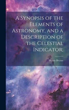 A Synopsis of the Elements of Astronomy, and a Description of the Celestial Indicator;