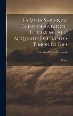 La Vera Sapienza Consideratzioni Utilissime All' Acquisto Del Santo Timor Di Dio: Opera - Pinamonti, Giovanni Pietro