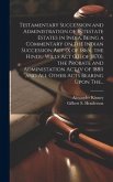 Testamentary Succession and Administration of Intestate Estates in India, Being a Commentary on the Indian Succession Act (x of 1865), the Hindu Wills