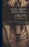 Egypt in the Nineteenth Century: Or, Mehemet Ali and His Successors Until the British Occupation in 1882